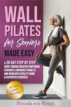Transform Your Health: A Comprehensive Review of ‘Wall Pilates for Seniors Made Easy: A 28 Day Step by Step Guide Toward Greater Functional Strength, Enhanced Stability, and Increased Vitality Using Illustrated Exercises’