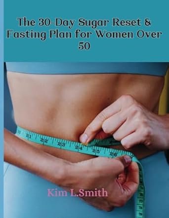 Transform Your Health: A Comprehensive Review of The 30-Day Sugar Reset & Fasting Plan for Women Over 50 – A Simple Guide to Break Sugar Addiction, Boost Energy, Burn Fat, and Ease Menopause with Intermittent Fasting