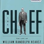 Unveiling the Legacy of Media Mogul: A Review of The Chief: The Life of William Randolph Hearst