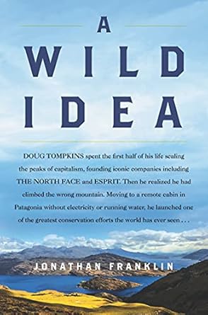 Discover the Untold Legacy of a Conservation Pioneer: A Wild Idea: The True Story of Douglas Tompkins―The Greatest Conservationist (You’ve Never Heard Of)