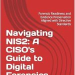 Essential Read for CISOs: Navigating NIS2: A CISO’s Guide to Digital Forensics Compliance – Forensic Readiness and Evidence Preservation Aligned with Directive Standards Essential Read for CISOs: Navigating NIS2: A CISO’s Guide to Digital Forensics Compliance – Forensic Readiness and Evidence Preservation Aligned with Directive Standards