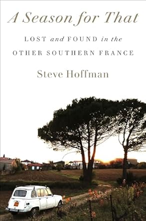 Discover the Hidden Charms of the South: A Review of ‘A Season for That: Lost and Found in the Other Southern France’