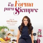 Transform Your Health with These Easy Recipes: En Forma para Siempre: Más de 100 recetas simples, deliciosas y saludables (Spanish Edition)