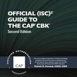 Must-Read Review: Official (ISC)2® Guide to the CAP® CBK® ((ISC)2 Press) – Your Ultimate Resource for Certification Success!