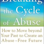 Transform Your Life: A Comprehensive Review of ‘Breaking the Cycle of Abuse: How to Move Beyond Your Past to Create an Abuse-Free Future’