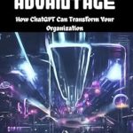 Unlocking Potential: A Comprehensive Review of ‘The AI Advantage: How ChatGPT Can Transform Your Organization’