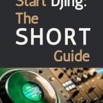 Essential Insights Revealed: Start DJing: The Short Guide (The Short Guides) – A Must-Read for Aspiring DJs! Essential Insights Revealed: Start DJing: The Short Guide (The Short Guides) – A Must-Read for Aspiring DJs!