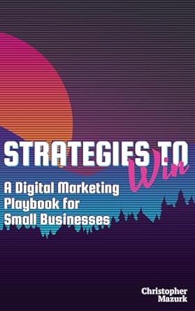 Essential Insights from ‘Strategies to Win: A Digital Marketing Playbook for Small Businesses’ – A Must-Read Review for Small Business Owners