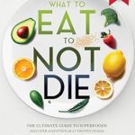 Unlock the Secrets to Longevity: A Comprehensive Review of ‘What to Eat to Not Die: The Ultimate Guide to Natural Health’ – Discover Superfoods, Ancient Nutrient-Rich Foods, and the Mediterranean Diet to Prevent Diseases