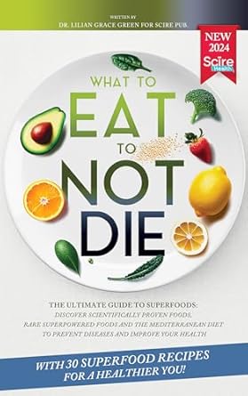 Unlock the Secrets to Longevity: A Comprehensive Review of ‘What to Eat to Not Die: The Ultimate Guide to Natural Health’ – Discover Superfoods, Ancient Nutrient-Rich Foods, and the Mediterranean Diet to Prevent Diseases
