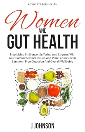 Discover the Transformative Insights in ‘Women and Gut Health: Stop Living In Silence, Suffering, And Stigmas With Your Gastrointestinal Issues And Plan For Improved, Symptom Free Digestion And Overall Wellbeing’ – A Must-Read for Every Woman Seeking Digestive Wellness!
