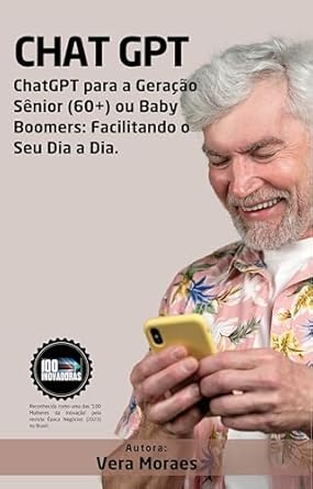 Descubra Como o ChatGPT Pode Transformar Sua Rotina: ChatGPT para a Geração Sênior (60+) : Baby Boomers: Facilitando o Seu Dia a Dia (Portuguese Edition)