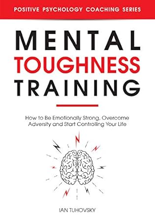 Unlock Your Full Potential: A Comprehensive Review of ‘Mental Toughness Training: How to be Emotionally Strong, Overcome Adversity and Start Controlling Your Life (Master Your Self Discipline Book 3)’