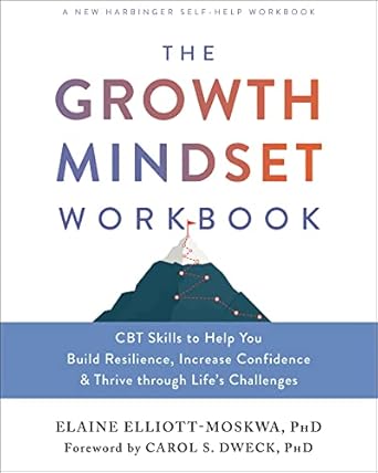 Transform Your Life with This Must-Read: The Growth Mindset Workbook: CBT Skills to Help You Build Resilience, Increase Confidence, and Thrive through Life’s Challenges