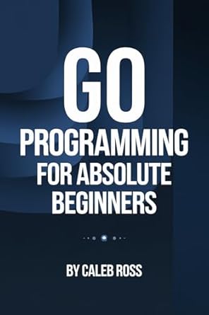 Discover the Essentials: A Comprehensive Review of ‘Go Programming For Absolute Beginners’ for Aspiring Developers