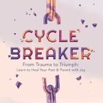 Transform Your Parenting Journey: A Must-Read Review of ‘Cycle Breaker: From Trauma to Triumph – Learn to Heal Your Past and Parent with Joy’