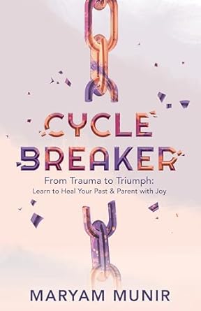 Transform Your Parenting Journey: A Must-Read Review of ‘Cycle Breaker: From Trauma to Triumph – Learn to Heal Your Past and Parent with Joy’