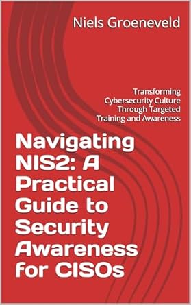 Essential Read for Cyber Leaders: Navigating NIS2: A Practical Guide to Security Awareness for CISOs – Transforming Cybersecurity Culture Through Targeted Training and Awareness