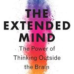Unlocking New Perspectives: A Comprehensive Review of The Extended Mind: The Power of Thinking Outside the Brain Unlocking New Perspectives: A Comprehensive Review of The Extended Mind: The Power of Thinking Outside the Brain