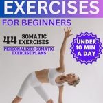 Unlock Serenity: A Comprehensive Review of ‘Somatic Exercises for Beginners: 44 Somatic Exercises for Nervous System Regulation to Tone Your Vagus Nerve & Reduce Anxiety in Under 10 Minutes a Day’