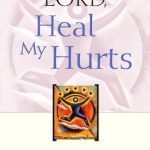Discover the Transformative Power of Faith: Lord, Heal My Hurts: A Devotional Study on God’s Care and Deliverance