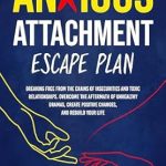 Transform Your Relationships: A Comprehensive Review of ‘Anxious Attachment Escape Plan: Breaking Free from the Chains of Insecurities and Toxic Relationships’ – Overcome the Aftermath of Unhealthy Dramas, Create Positive Changes, and Rebuild Your Life