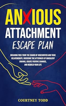 Transform Your Relationships: A Comprehensive Review of ‘Anxious Attachment Escape Plan: Breaking Free from the Chains of Insecurities and Toxic Relationships’ – Overcome the Aftermath of Unhealthy Dramas, Create Positive Changes, and Rebuild Your Life