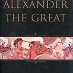 An Unforgettable Journey Through History: Alexander the Great: A New Life of Alexander An Unforgettable Journey Through History: Alexander the Great: A New Life of Alexander