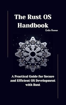 Unlocking the Future of OS Development: A Comprehensive Review of The Rust OS Handbook: A Practical Guide for Secure and Efficient OS Development with Rust