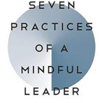Transform Your Leadership Style with Insightful Strategies: Seven Practices of a Mindful Leader: Lessons from Google and a Zen Monastery Kitchen Transform Your Leadership Style with Insightful Strategies: Seven Practices of a Mindful Leader: Lessons from Google and a Zen Monastery Kitchen