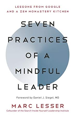 Transform Your Leadership Style with Insightful Strategies: Seven Practices of a Mindful Leader: Lessons from Google and a Zen Monastery Kitchen