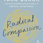 Transform Your Life with This Powerful Guide: Radical Compassion: Learning to Love Yourself and Your World with the Practice of RAIN Transform Your Life with This Powerful Guide: Radical Compassion: Learning to Love Yourself and Your World with the Practice of RAIN