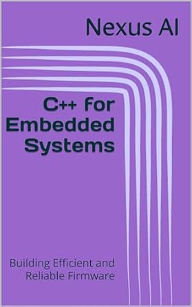 Unlock the Power of Embedded Programming: A Comprehensive Review of C++ for Embedded Systems: Building Efficient and Reliable Firmware
