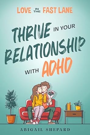 Unlock the Secrets of Thriving Relationships: A Review of ‘Love in the Fast Lane: Thrive in Your Relationship with ADHD’ – Effective Strategies to Spark Powerful Communication, Sharpen Focus, Master Time Management, and Magnify Connection