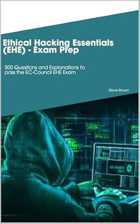 Unlock Your Ethical Hacking Potential: A Comprehensive Review of Ethical Hacking Essentials (EHE) – Exam Prep: 500 Questions and Explanations to Pass the EC-Council EHE Exam