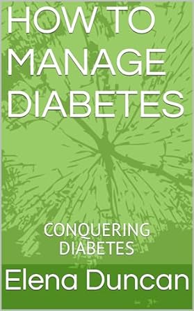 Transform Your Health: A Comprehensive Review of HOW TO MANAGE DIABETES: CONQUERING DIABETES