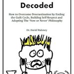 Unlock Your Productivity: A Comprehensive Review of ‘Procrastination Decoded: How to Overcome Procrastination by Ending the Guilt Cycle, Building Self-Respect and Adopting The ‘Now or Never’ Philosophy’