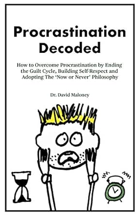 Unlock Your Productivity: A Comprehensive Review of ‘Procrastination Decoded: How to Overcome Procrastination by Ending the Guilt Cycle, Building Self-Respect and Adopting The ‘Now or Never’ Philosophy’