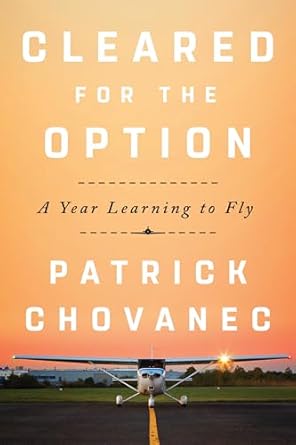 An Inspiring Journey into Aviation: Cleared for the Option: A Year Learning to Fly