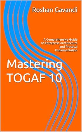 Unlock the Secrets of Enterprise Architecture: A Comprehensive Review of ‘Mastering TOGAF 10: A Comprehensive Guide to Enterprise Architecture and Practical Implementation’