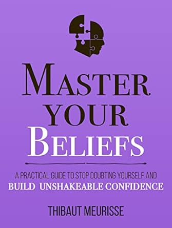 Transform Your Self-Doubt: A Comprehensive Review of ‘Master Your Beliefs: A Practical Guide to Stop Doubting Yourself and Build Unshakeable Confidence (Mastery Series Book 7)’
