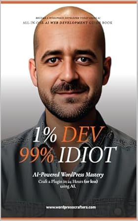 Unlock Your Potential with This Must-Read: ‘1% Developer, 99% Idiot!: AI-Powered WordPress Mastery: Craft a Plugin and Template in 24 Hours using AI’