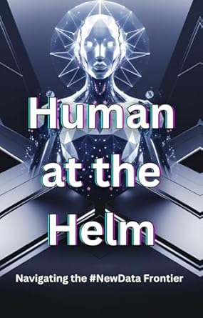 Discover the Future of Data Management: A Review of HUMAN AT THE HELM: Navigating the #NewData Frontier (The CDA Scientists Book 2)