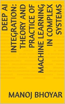 Unlocking the Future: A Comprehensive Review of ‘Deep AI Integration: Theory and Practice of Machine Learning in Complex Systems’