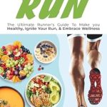 Unlock Your Running Potential: A Comprehensive Review of ‘The Uprising Run: The Ultimate Runner’s Guide To Make You Healthy, Ignite Your Run, and Embrace Wellness’