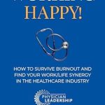 Unlock Your Potential: A Must-Read Review of ‘Working Happy! How to Survive Burnout and Find Your Work/Life Synergy in the Healthcare Industry’