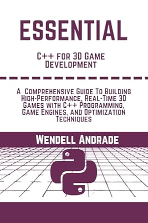 Unlock the Secrets of 3D Game Development: A Review of ‘Essential C++ For 3D Game Development: A Comprehensive Guide to Building High-Performance, Real-Time 3D Games With C++ Programming, Game Engines, And Optimization’