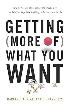 Unlock Your Negotiation Potential: A Review of ‘Getting (More of) What You Want: How the Secrets of Economics and Psychology Can Help You Negotiate Anything, in Business and in Life’