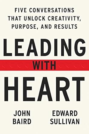 Discover the Transformative Insights in ‘Leading with Heart: 5 Conversations That Unlock Creativity, Purpose, and Results’ – A Must-Read for Aspiring Leaders!