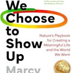 Unlock the Secrets of Meaningful Living: A Compelling Review of How We Choose to Show Up: Nature’s Playbook for Creating a Meaningful Life and the World We Want